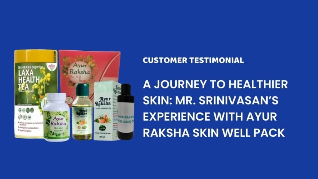 Ayur Raksha - Best Ayurvedic product for skin Best Ayurvedic product for skin A Journey to Healthier Skin Mr. Srinivasans Experience with Ayur Raksha Skin Well Pack