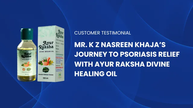 Mr. K Z Nasreen Khaja’s Journey to Psoriasis Relief with Ayur Raksha Divine Healing Oil