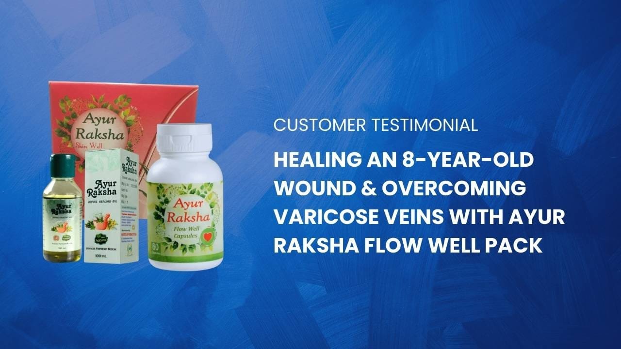 Mr. Senthil Kumar’s Journey: Healing an 8-Year-Old Wound & Overcoming Varicose Veins with Ayur Raksha Flow Well Pack