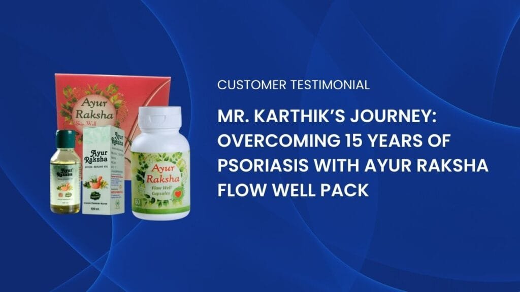 Mr. Karthik’s Journey: Overcoming 15 Years of Psoriasis with Ayur Raksha Flow Well Pack