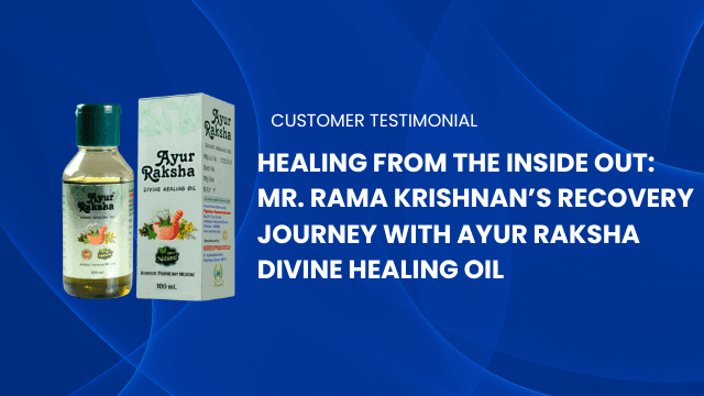 Healing from the Inside Out: Mr. Rama Krishnan’s Recovery Journey with Ayur Raksha Divine Healing Oil